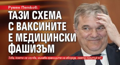 Румен Петков: Тази схема с ваксините е медицински фашизъм