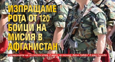 Изпращаме рота от 120 бойци на мисия в Афганистан