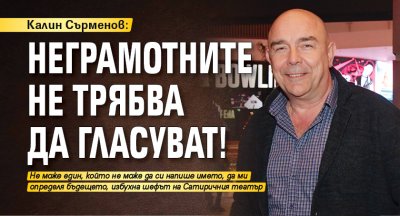 Калин Сърменов: Неграмотните не трябва да гласуват!