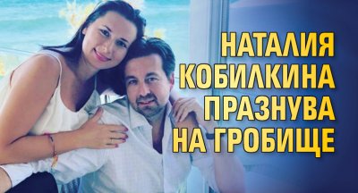 Наталия Кобилкина празнува на гробище