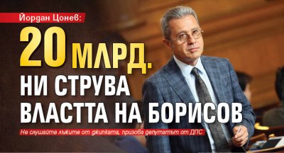 Йордан Цонев: 20 млрд. ни струва властта на Борисов