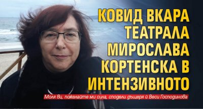 Ковид вкара театрала Мирослава Кортенска в интензивното