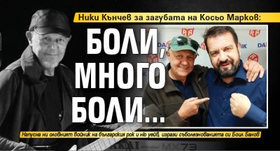 Ники Кънчев за загубата на Косьо Марков: Боли, много боли...