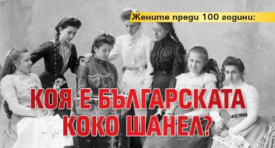 Жените преди 100 години: Коя е българската Коко Шанел?