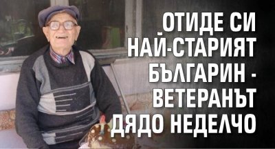 Отиде си най-старият българин - ветеранът дядо Неделчо
