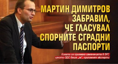 Мартин Димитров забравил, че гласувал спорните сградни паспорти