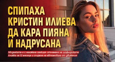 Спипаха Кристин Илиева да кара пияна и надрусана
