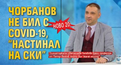 НОВО 20: Чорбанов не бил с COVID-19, "настинал на ски"