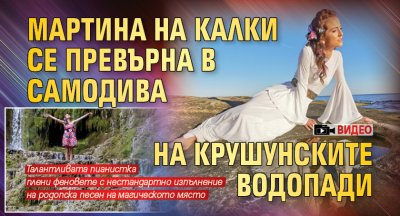 Мартина на Калки се превърна в самодива на Крушунските водопади (ВИДЕО)
