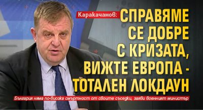 Каракачанов: Справяме се добре с кризата, вижте Европа - тотален локдаун