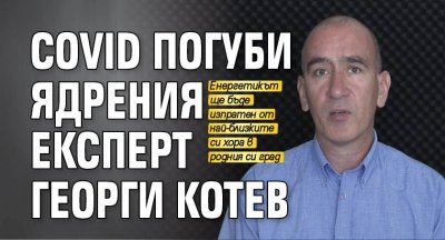 COVID погуби ядрения експерт Георги Котев 
