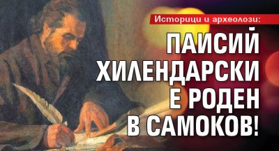 Историци и археолози: Паисий Хилендарски е роден в Самоков!