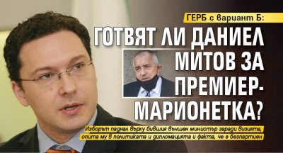 ГЕРБ с вариант Б: Готвят ли Даниел Митов за премиер-марионетка? 