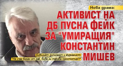 Нова драма: Активист на ДБ пусна фейк за "умиращия" Константин Мишев 