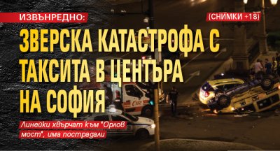 ИЗВЪНРЕДНО: Зверска катастрофа с таксита в центъра на София (СНИМКИ 18+)