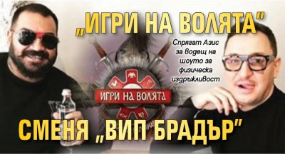 „Игри на волята” сменя „ВИП Брадър”