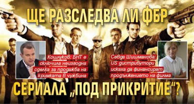 Ще разследва ли ФБР сериала „Под прикритие“?