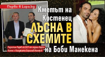 Първо в Lupa.bg: Кметът на Костенец лъсна в схемите на Боби Манекена