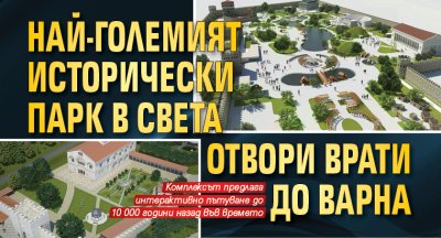 Най-големият исторически парк в света отвори врати до Варна