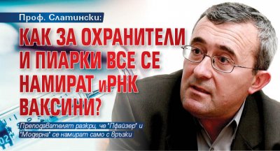 Проф. Слатински: Как за охранители и пиарки все се намират иРНК ваксини?