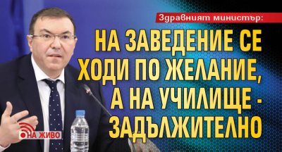 Здравният министър: На заведение се ходи по желание, а на училище - задължително (НА ЖИВО)