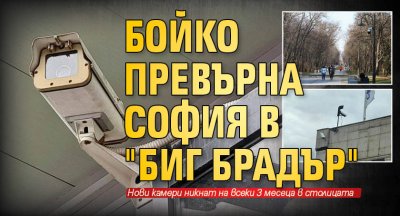 Репортаж на Lupa.bg: Бойко превърна София в "Биг Брадър"