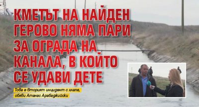 Кметът на Найден Герово няма пари за ограда на канала, в който се удави дете 