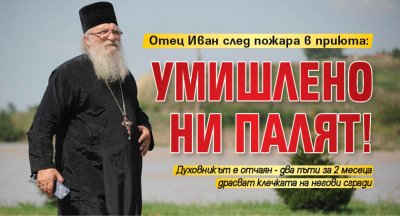 Отец Иван след пожара в приюта: Умишлено ни палят! 