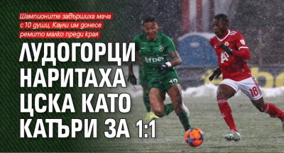 Лудогорци наритаха ЦСКА като катъри за 1:1