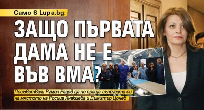 Само в Lupa.bg: Защо Първата дама не е във ВМА?