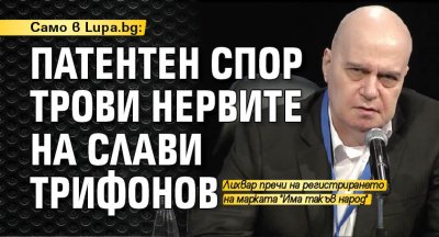 Само в Lupa.bg: Патентен спор трови нервите на Слави Трифонов