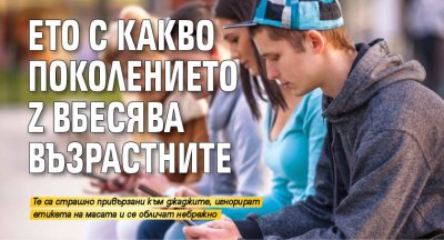 Ето с какво поколението Z вбесява възрастните