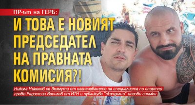 ПР-ът на ГЕРБ: И това е новият председател на Правната комисия?!