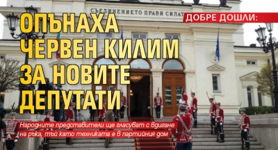 ДОБРЕ ДОШЛИ: Опънаха червен килим за новите депутати