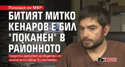 Позиция на МВР: Битият Митко Кенаров е бил "поканен" в районното (ВИДЕО)