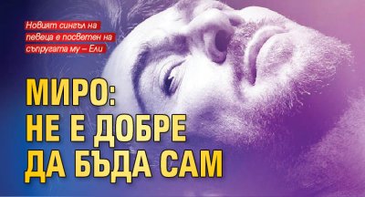 Миро: Не е добре да бъда сам