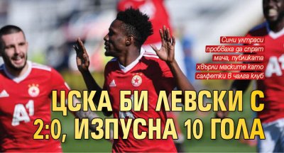 ЦСКА би Левски с 2:0, изпусна 10 гола