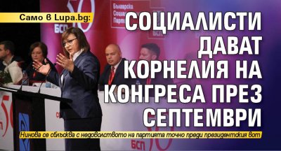 Само в Lupa.bg: Социалисти дават Корнелия на конгреса през септември
