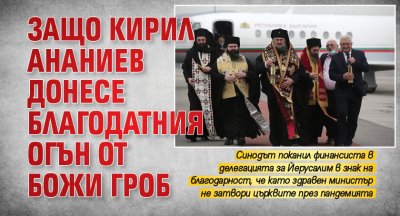 Защо Кирил Ананиев донесе Благодатния огън от Божи гроб?