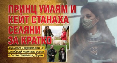 Принц Уилям и Кейт станаха селяни за кратко