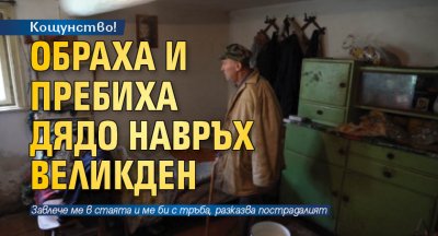 Кощунство! Обраха и пребиха дядо навръх Великден