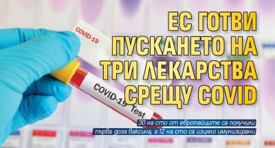 ЕС готви пускането на три лекарства срещу COVID