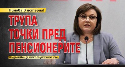 Нинова в истерия! Трупа точки пред пенсионерите