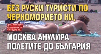Без руски туристи по Черноморието ни, Москва анулира полетите до България