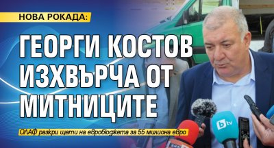 НОВА РОКАДА: Георги Костов изхвърча от митниците