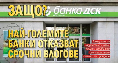 ЗАЩО? Най-големите банки отказват срочни влогове