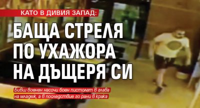КАТО В ДИВИЯ ЗАПАД: Баща стреля по ухажора на дъщеря си