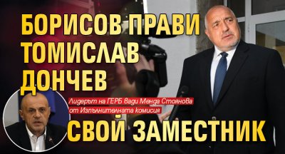 Борисов прави Томислав Дончев свой заместник 