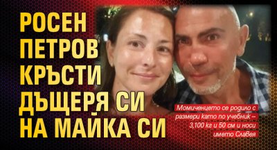 Росен Петров кръсти дъщеря си на майка си