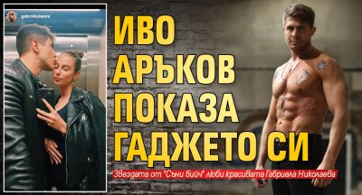 Иво Аръков показа гаджето си (Снимка)